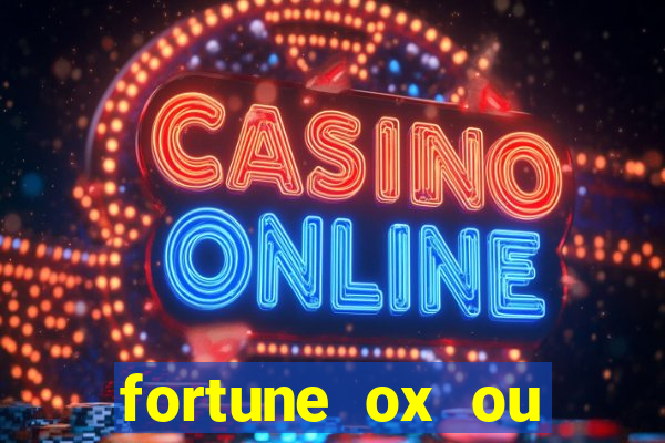 fortune ox ou fortune tiger